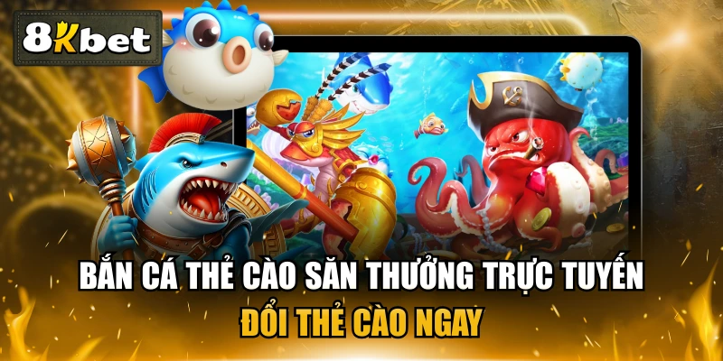 Bắn Cá Thẻ Cào Săn Thưởng Trực Tuyến Đổi Thẻ Cào Ngay